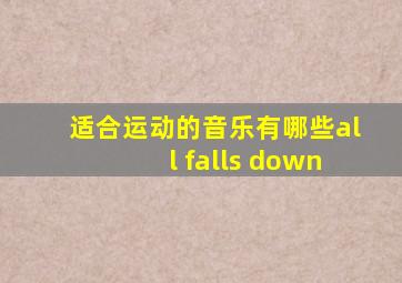 适合运动的音乐有哪些all falls down